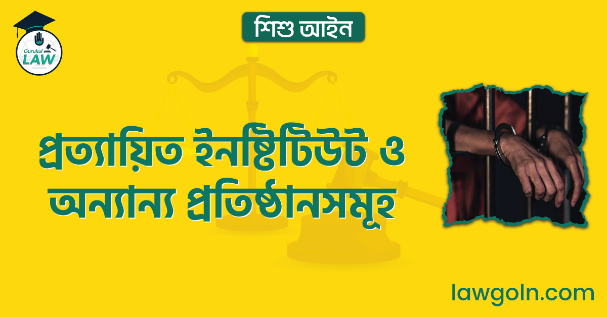 প্রত্যায়িত ইনষ্টিটিউট ও অন্যান্য প্রতিষ্ঠানসমূহ | শিশু আইন