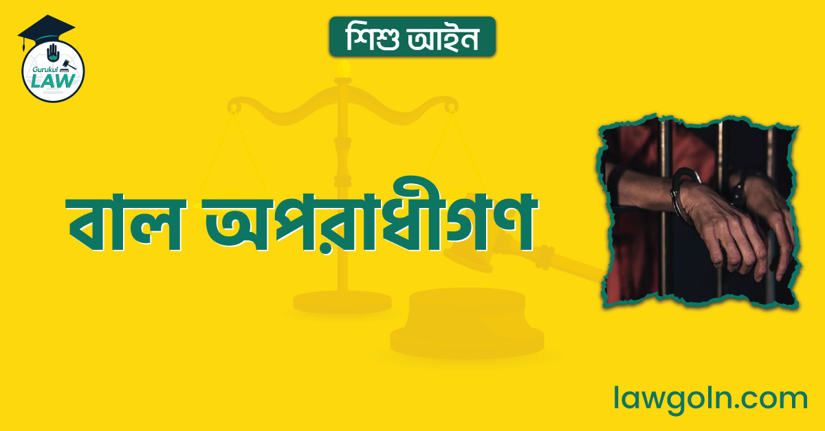 বাল অপরাধীগণ | শিশু আইন